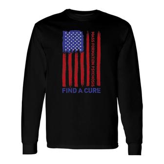 Mass Formation Psychosis Find A Cure Us Flag Patriotic Long Sleeve T-Shirt T-Shirt | Mazezy CA