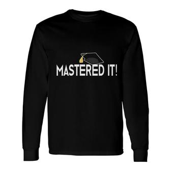 Masters Graduation Mastered It Long Sleeve T-Shirt T-Shirt | Mazezy