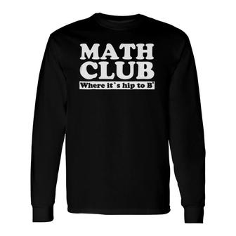 Math Club Where It's Hip To Be Square Long Sleeve T-Shirt T-Shirt | Mazezy