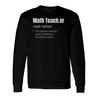 Math Teacher Definition Most Problems Long Sleeve T-Shirt T-Shirt | Mazezy