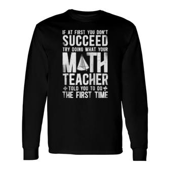 Math Teacher Nerd Student If At First You Don't Succeed Try Long Sleeve T-Shirt T-Shirt | Mazezy