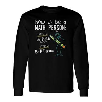 Math Teacher How To Be A Math Person Long Sleeve T-Shirt T-Shirt | Mazezy