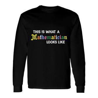 This Is What A Mathematician Looks Like Tee Long Sleeve T-Shirt T-Shirt | Mazezy