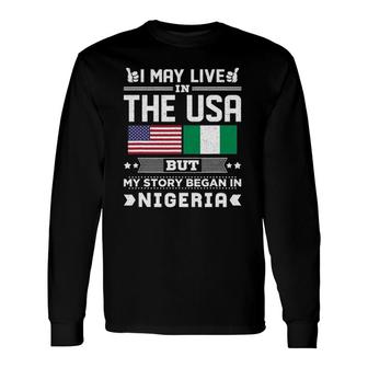 I May Live In Usa But My Story Began In Nigeria Long Sleeve T-Shirt T-Shirt | Mazezy