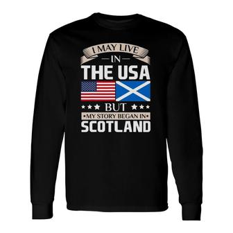 May Live In Usa Story Began In Scotland Flag Long Sleeve T-Shirt T-Shirt | Mazezy