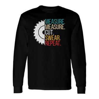 Measure Measure Cut Swear Repeat For A Handy Man Dad Long Sleeve T-Shirt T-Shirt | Mazezy