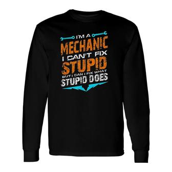 I Am A Mechanic I Cant Fix Stupid Long Sleeve T-Shirt T-Shirt | Mazezy