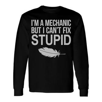 I Am Mechanical Engineer I Cant Fix Stupid Long Sleeve T-Shirt T-Shirt | Mazezy