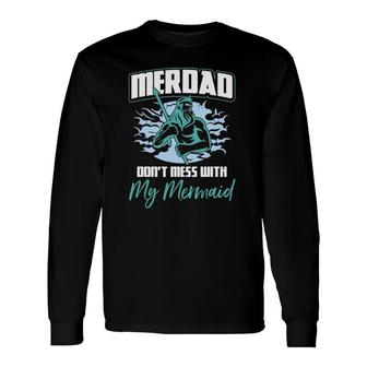 Merdad Don't Mess With My Mermaid Father's Day Long Sleeve T-Shirt T-Shirt | Mazezy