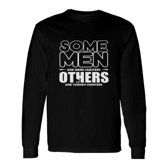 Some Men Are Mere Hunters Others Are Turkey Hunters Hunting Hunter Long Sleeve T-Shirt - Thegiftio UK