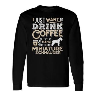 Miniature Schnauzer Mom Dad Coffee I Just Want Hang Drink Long Sleeve T-Shirt T-Shirt | Mazezy