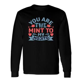 You Are The Mint To My Mojito Long Sleeve T-Shirt | Mazezy