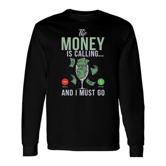 Money Is Calling And I Must Go Loving Money Long Sleeve T-Shirt T-Shirt | Mazezy