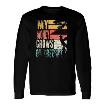 My Money Grows On Trees Vintage Arboriculturist Long Sleeve T-Shirt T-Shirt | Mazezy