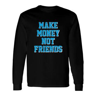 Make Money Not Friends Entrepreneur Hustle Money Long Sleeve T-Shirt - Thegiftio UK
