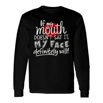 If My Mouth Doesnt Say It My Face Definitely Will Long Sleeve T-Shirt T-Shirt | Mazezy
