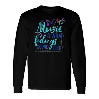Music Is What Feelings Sound Like Long Sleeve T-Shirt T-Shirt | Mazezy