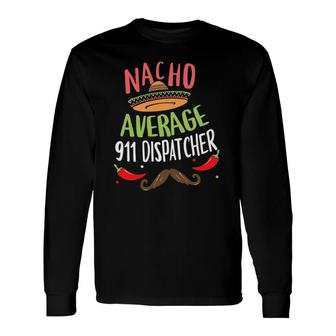 Nacho Average 911 Dispatcher Sombrero Beard Cinco De Mayo Long Sleeve T-Shirt T-Shirt | Mazezy