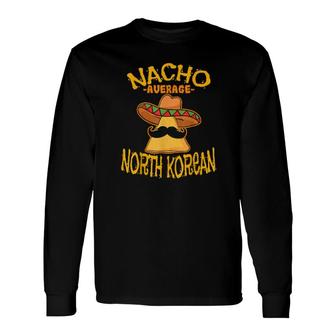 Nacho Average North Korean Heritage North Korea Roots Long Sleeve T-Shirt T-Shirt | Mazezy