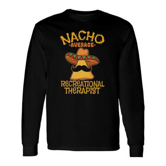Nacho Average Recreational Therapist Recreation Therapy Rt Long Sleeve T-Shirt T-Shirt | Mazezy