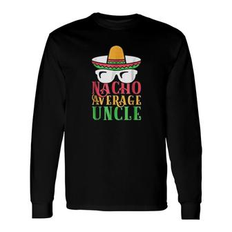 Nacho Average Uncle Long Sleeve T-Shirt T-Shirt | Mazezy