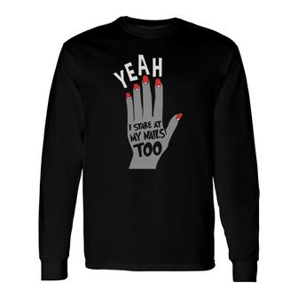 Nail Tech Yeah I Stare At My Nails Too Long Sleeve T-Shirt T-Shirt | Mazezy