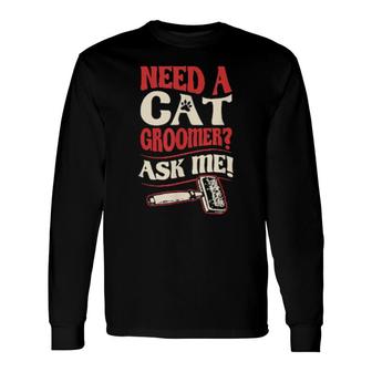 Need A Cat Groomer Ask Me Best Professional Feline Grooming Long Sleeve T-Shirt T-Shirt | Mazezy