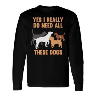 I Need Dogs Best Dog Dad Mom Animal Owner Long Sleeve T-Shirt T-Shirt | Mazezy