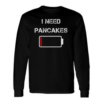 I Need Pancakes Maker Brunch Breakfast Pankcake Lover Long Sleeve T-Shirt | Mazezy