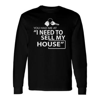 You Had Me At I Need To Sell My House Realtor Long Sleeve T-Shirt T-Shirt | Mazezy