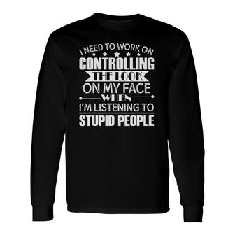 I Need To Work On Controlling The Look On My Face When I'm Long Sleeve T-Shirt T-Shirt | Mazezy