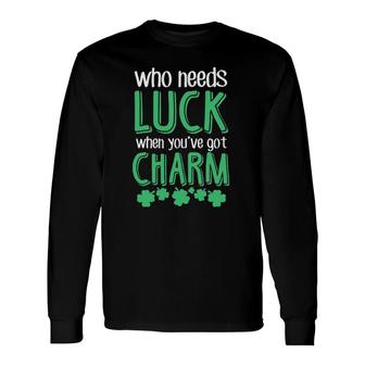 Who Needs Luck When You Have Charm St Patrick's Day Party Long Sleeve T-Shirt T-Shirt | Mazezy