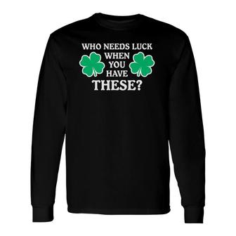 Who Needs Luck When You Have These Shamrocks Long Sleeve T-Shirt T-Shirt | Mazezy AU