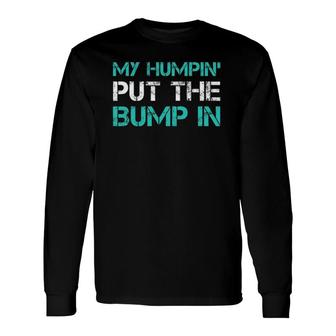 New Dad My Humpin' Put The Bump In Gifs Long Sleeve T-Shirt T-Shirt | Mazezy