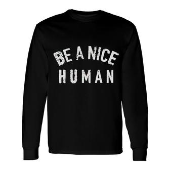 Be A Nice Human Kindness Long Sleeve T-Shirt T-Shirt | Mazezy