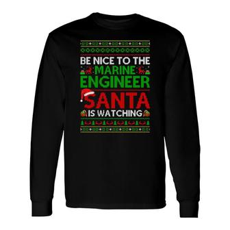 Be Nice To Marine Engineer Santa Is Watching Ugly Christmas Long Sleeve T-Shirt | Mazezy