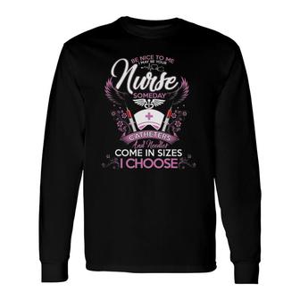 Be Nice To Me I May Be Your Nurse Someday Nursing Long Sleeve T-Shirt T-Shirt | Mazezy
