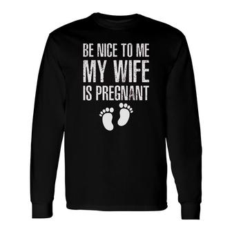 Be Nice To Me My Wife New Dad Long Sleeve T-Shirt T-Shirt | Mazezy