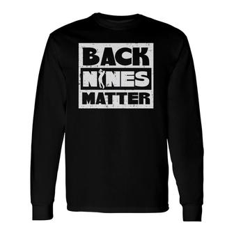 Back Nines Matter Golfing Golfer Golf Lover Coach Dad Long Sleeve T-Shirt T-Shirt | Mazezy