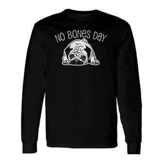 No Bones Day Pug Dog Mom And Dog Dad Long Sleeve T-Shirt T-Shirt | Mazezy