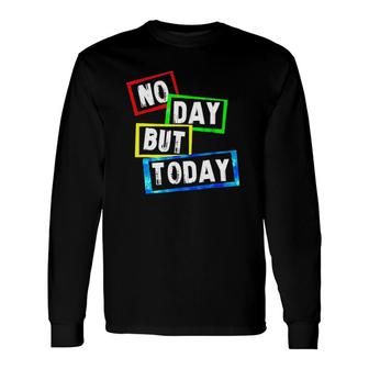 No Day But Today Version Long Sleeve T-Shirt | Mazezy