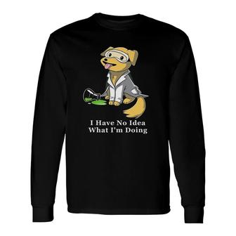I Have No Idea What I'm Doing Dog Scientist Laboratory Long Sleeve T-Shirt | Mazezy
