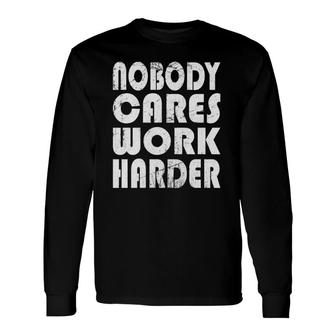 Nobody Cares Work Harder Fitness Sayings Gym Workout Long Sleeve T-Shirt T-Shirt | Mazezy