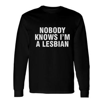 Nobody Knows I'm A Lesbian Long Sleeve T-Shirt | Mazezy