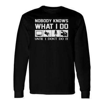 Nobody Knows What I Do Until I Don't Do It-Audio Engineer Long Sleeve T-Shirt T-Shirt | Mazezy