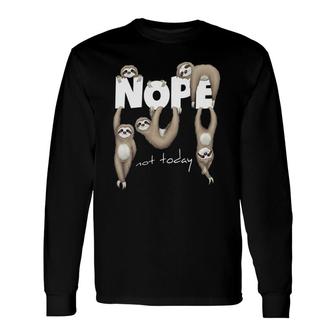 Nope Not Today Lazy Chill Out Day Sloth Long Sleeve T-Shirt T-Shirt | Mazezy