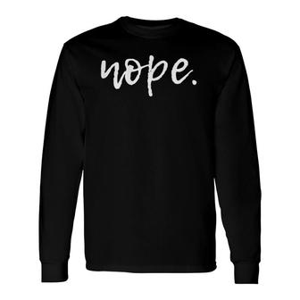 Nope Quote Cute Sarcastic Long Sleeve T-Shirt T-Shirt | Mazezy AU