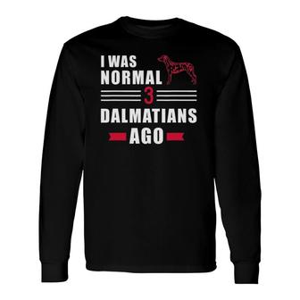 I Was Normal 3 Dalmatians Ago Long Sleeve T-Shirt T-Shirt | Mazezy