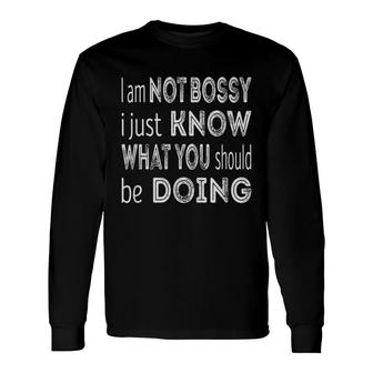 Im Not Bossy I Just Know What You Should Be Doing Long Sleeve T-Shirt - Thegiftio UK