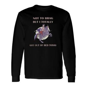 Not To Brag But I Totally Got Out Of Bed Today Sloth Unicorn Long Sleeve T-Shirt T-Shirt | Mazezy
